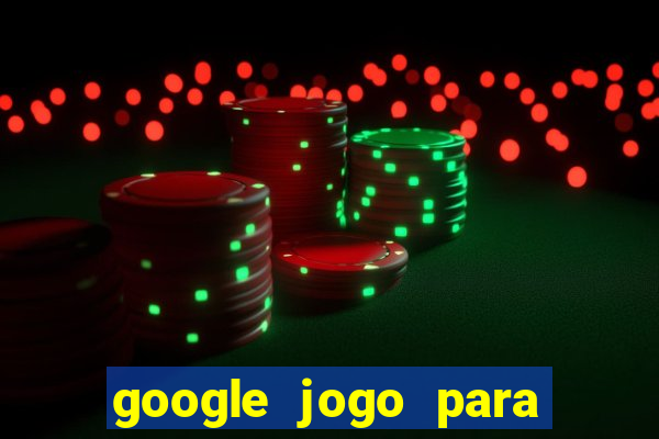 google jogo para ganhar dinheiro